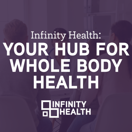 Infinity Health Is Your Hub for Whole Body Health